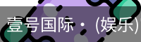 壹号国际· (娱乐)官方网站